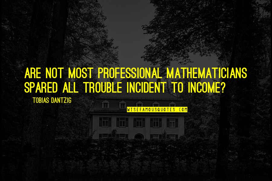 Top 10 World Wise Quotes By Tobias Dantzig: Are not most professional mathematicians spared all trouble
