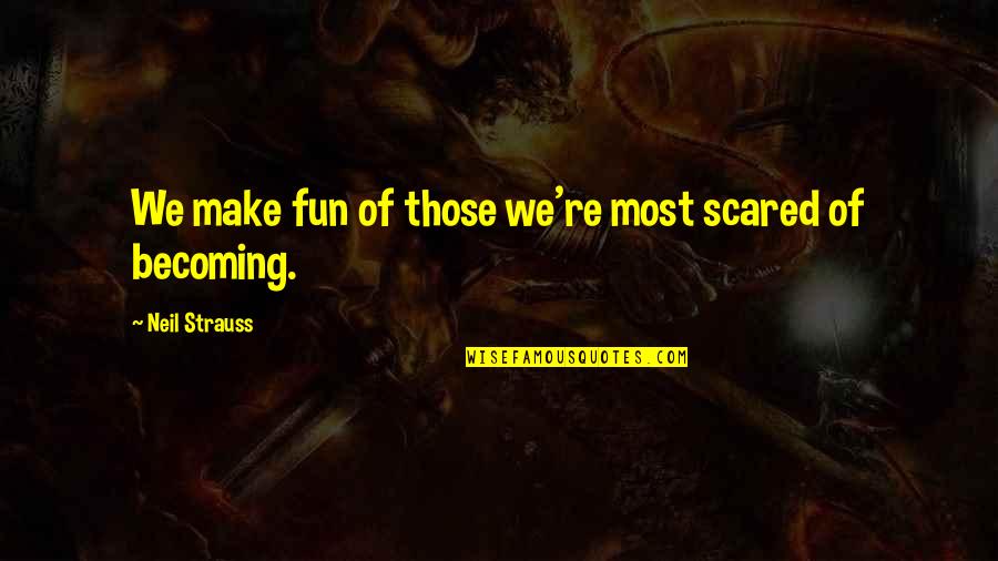 Top 100 Best Leadership Quotes By Neil Strauss: We make fun of those we're most scared