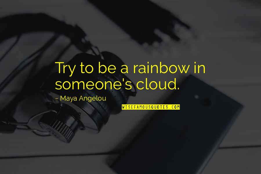 Top 100 Book Quotes By Maya Angelou: Try to be a rainbow in someone's cloud.