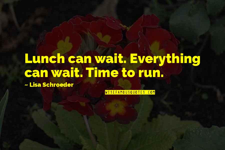 Top 100 Famous Quotes By Lisa Schroeder: Lunch can wait. Everything can wait. Time to