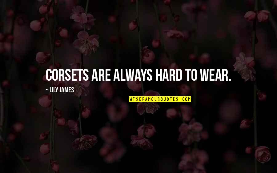 Top 100 Funny Movie Quotes By Lily James: Corsets are always hard to wear. Top 100 Funny Movie Quotes By Lily James: Corsets are always hard to wear.