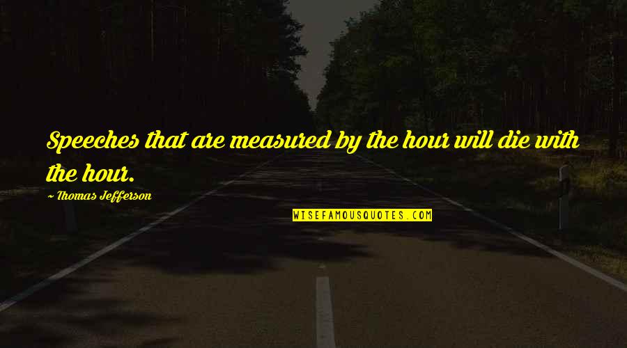 Top 100 Funny Movie Quotes By Thomas Jefferson: Speeches that are measured by the hour will Top 100 Funny Movie Quotes By Thomas Jefferson: Speeches that are measured by the hour will