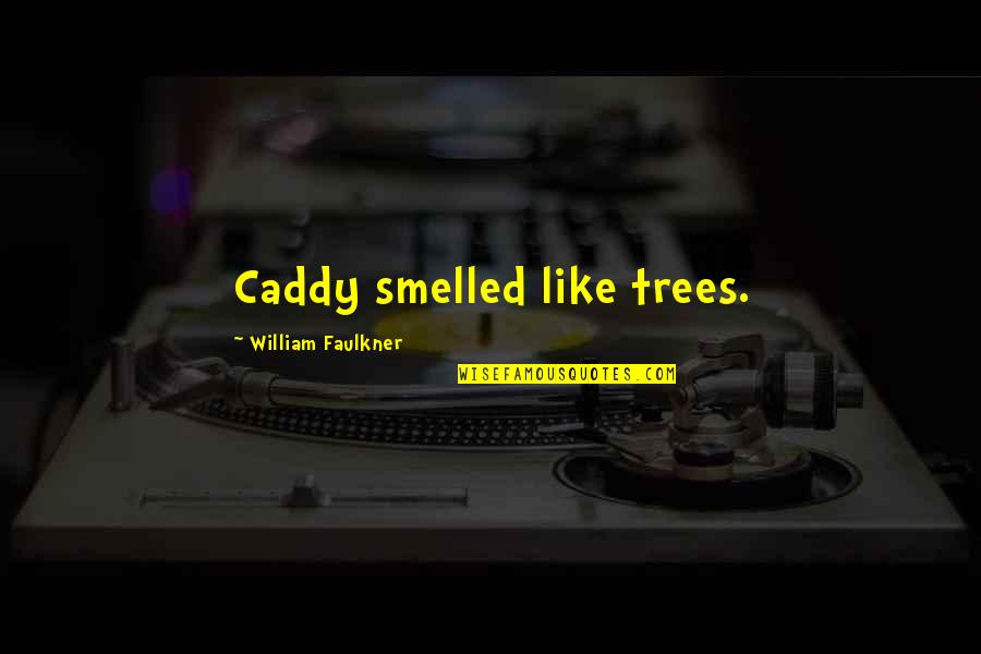 Top 100 Great Quotes By William Faulkner: Caddy smelled like trees. Top 100 Great Quotes By William Faulkner: Caddy smelled like trees.
