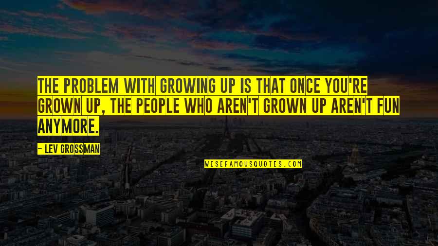 Top 100 Investment Quotes By Lev Grossman: The problem with growing up is that once