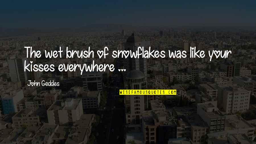 Top 100 Sweet Love Quotes By John Geddes: The wet brush of snowflakes was like your