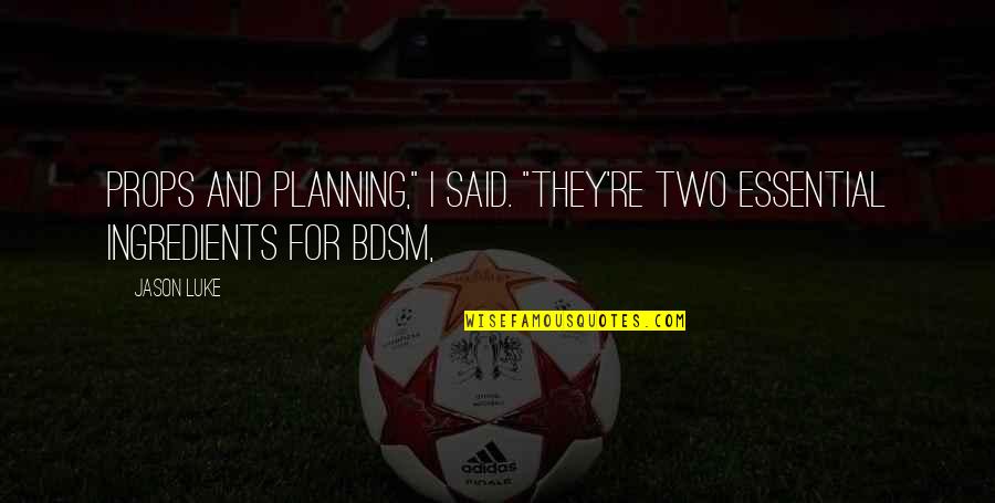 Top 100 Tv Quotes By Jason Luke: Props and planning," I said. "They're two essential