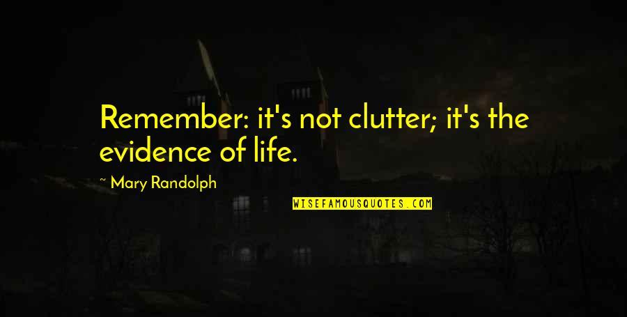 Top 100 Wise Quotes By Mary Randolph: Remember: it's not clutter; it's the evidence of Top 100 Wise Quotes By Mary Randolph: Remember: it's not clutter; it's the evidence of