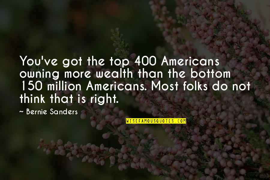 Top 150 Quotes By Bernie Sanders: You've got the top 400 Americans owning more