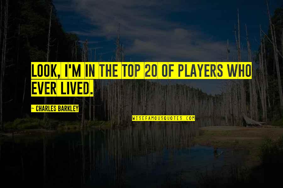 Top 20 Best Quotes By Charles Barkley: Look, I'm in the top 20 of players Top 20 Best Quotes By Charles Barkley: Look, I'm in the top 20 of players