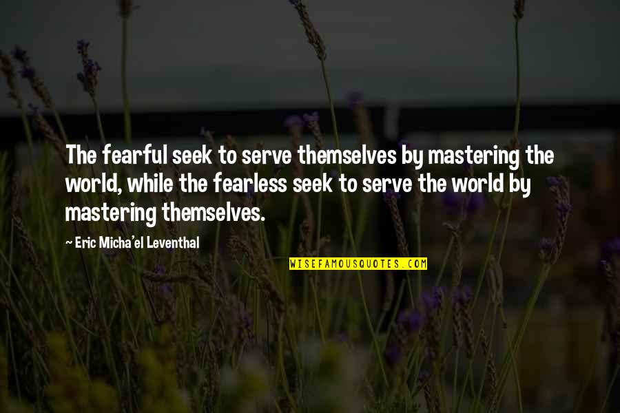 Top 20 Hashtags For Quotes By Eric Micha'el Leventhal: The fearful seek to serve themselves by mastering