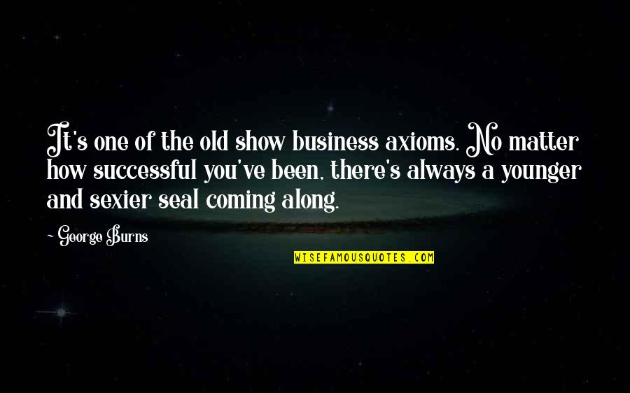 Top 20 Hashtags For Quotes By George Burns: It's one of the old show business axioms.