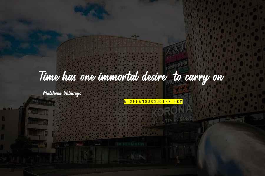 Top 20 Hashtags For Quotes By Matshona Dhliwayo: Time has one immortal desire: to carry on.