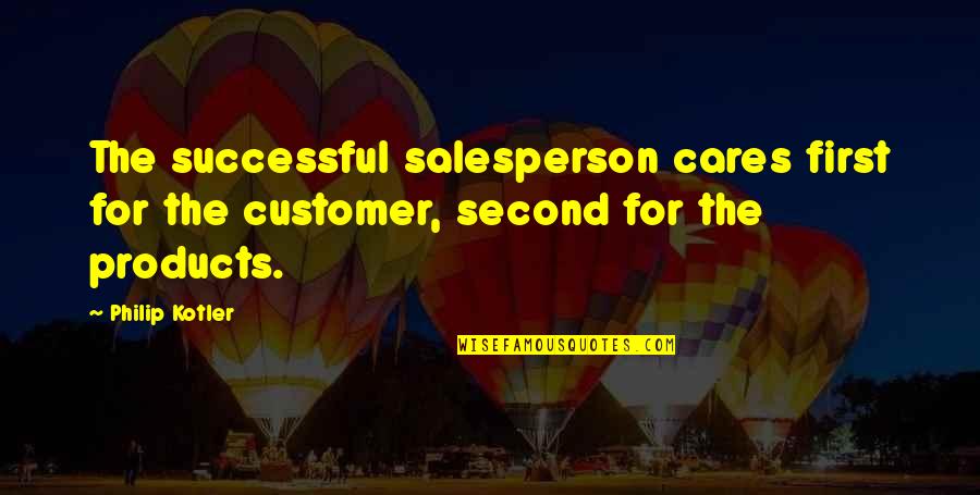 Top 20 Romantic Movie Quotes By Philip Kotler: The successful salesperson cares first for the customer,