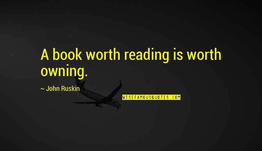 Top 20 Wisdom Quotes By John Ruskin: A book worth reading is worth owning. Top 20 Wisdom Quotes By John Ruskin: A book worth reading is worth owning.