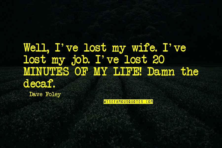 Top 200 Funny Quotes By Dave Foley: Well, I've lost my wife. I've lost my Top 200 Funny Quotes By Dave Foley: Well, I've lost my wife. I've lost my