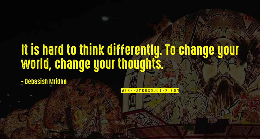 Top 200 Most Inspirational Quotes By Debasish Mridha: It is hard to think differently. To change