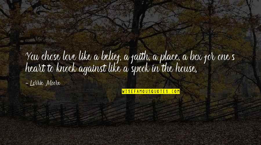 Top 40 Funny Quotes By Lorrie Moore: You chose love like a belief, a faith, Top 40 Funny Quotes By Lorrie Moore: You chose love like a belief, a faith,