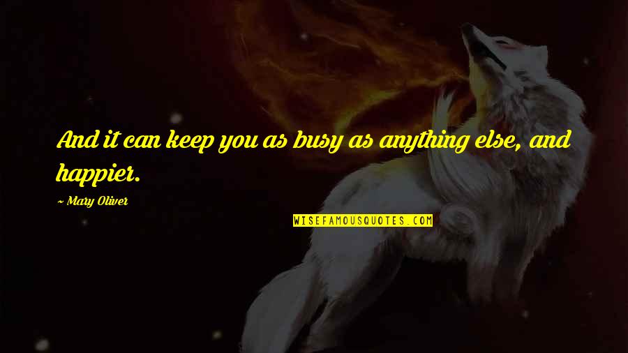 Top 40 Madeley Quotes By Mary Oliver: And it can keep you as busy as