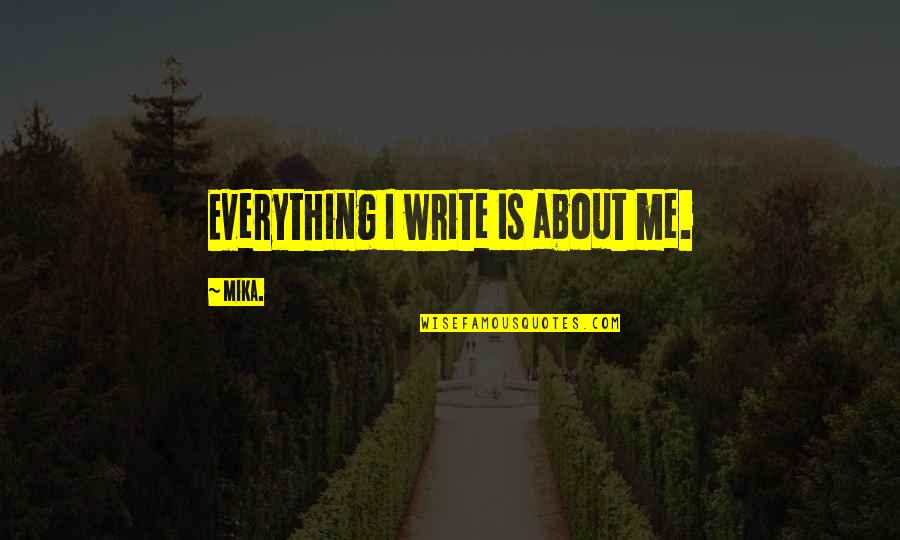 Top 5 Funny Quotes By Mika.: Everything I write is about me.