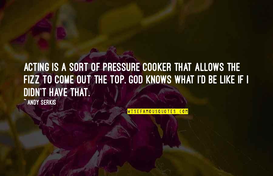 Top 5 God Quotes By Andy Serkis: Acting is a sort of pressure cooker that