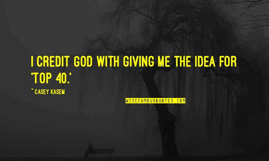 Top 5 God Quotes By Casey Kasem: I credit God with giving me the idea