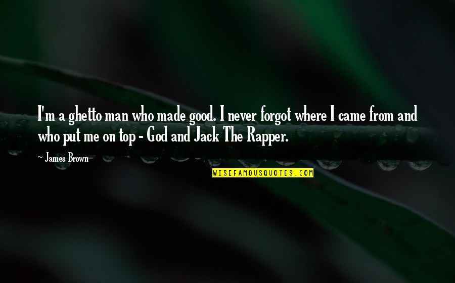 Top 5 God Quotes By James Brown: I'm a ghetto man who made good. I