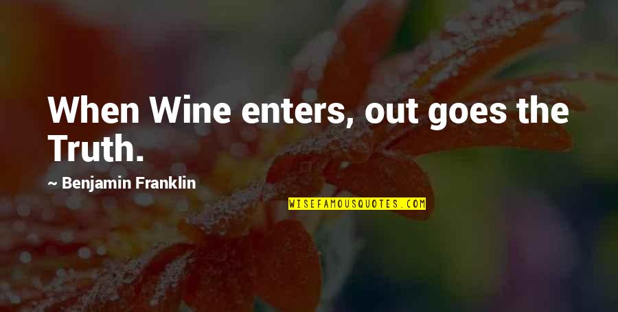 Top 5 Greatest Quotes By Benjamin Franklin: When Wine enters, out goes the Truth.