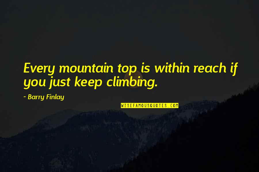 Top 5 Inspirational Quotes By Barry Finlay: Every mountain top is within reach if you