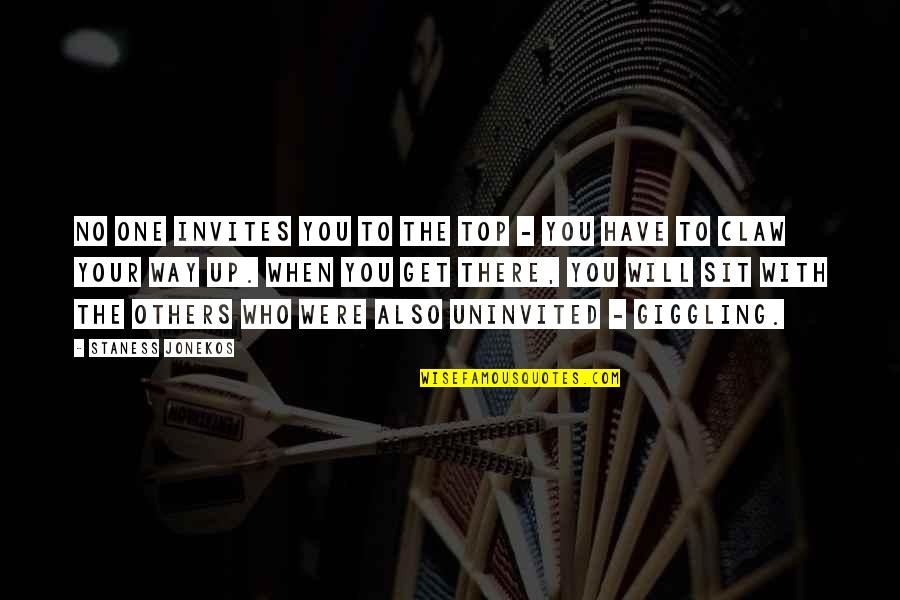 Top 5 Inspirational Quotes By Staness Jonekos: No one invites you to the top - Top 5 Inspirational Quotes By Staness Jonekos: No one invites you to the top -