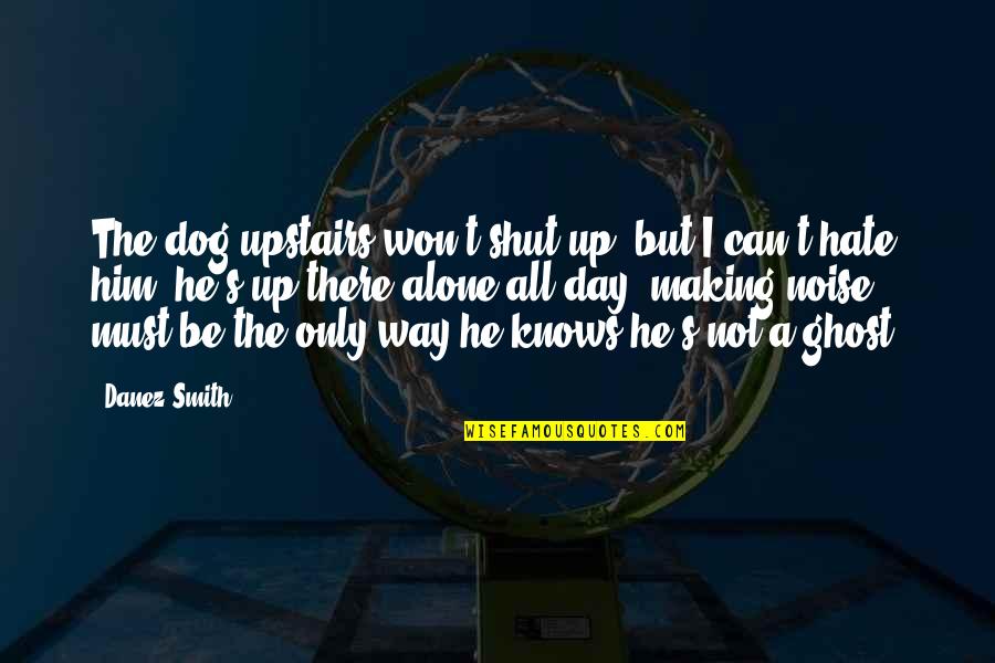 Top 5 Inspirational Sport Quotes By Danez Smith: The dog upstairs won't shut up, but I