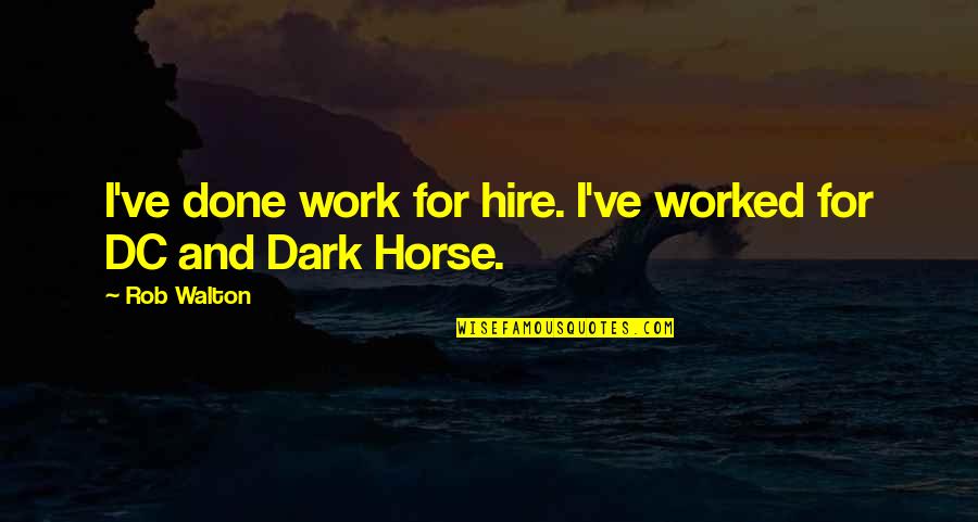 Top 5 Most Popular Quotes By Rob Walton: I've done work for hire. I've worked for