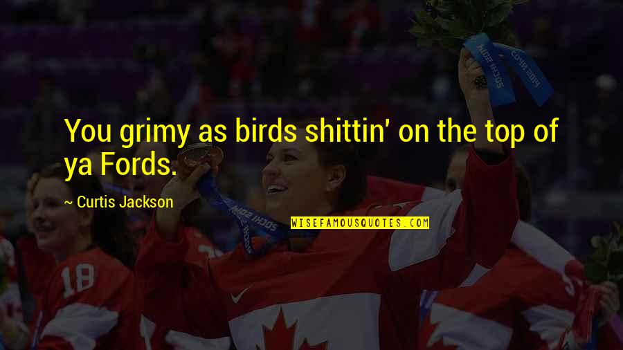 Top 5 Quotes By Curtis Jackson: You grimy as birds shittin' on the top Top 5 Quotes By Curtis Jackson: You grimy as birds shittin' on the top