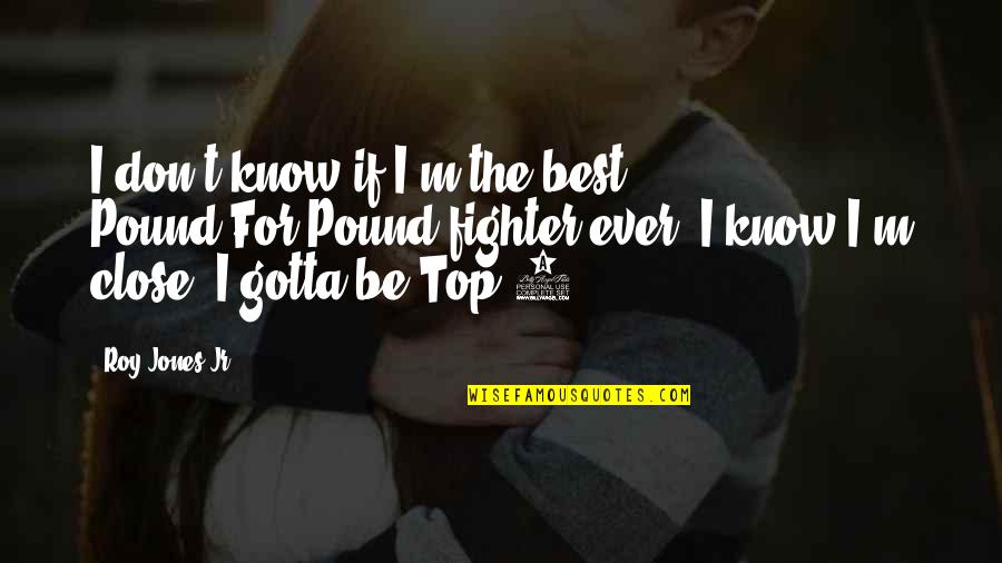 Top 5 Quotes By Roy Jones Jr.: I don't know if I'm the best Pound-For-Pound Top 5 Quotes By Roy Jones Jr.: I don't know if I'm the best Pound-For-Pound