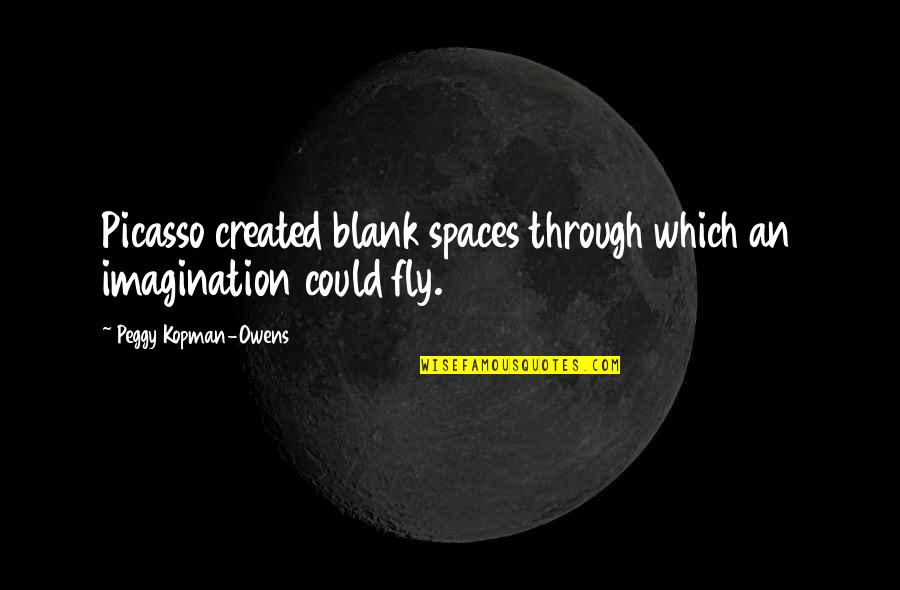 Top 5 Sad Quotes By Peggy Kopman-Owens: Picasso created blank spaces through which an imagination