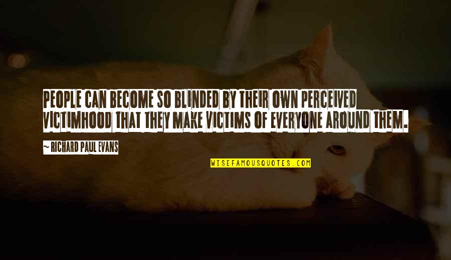 Top 5 Sad Quotes By Richard Paul Evans: People can become so blinded by their own