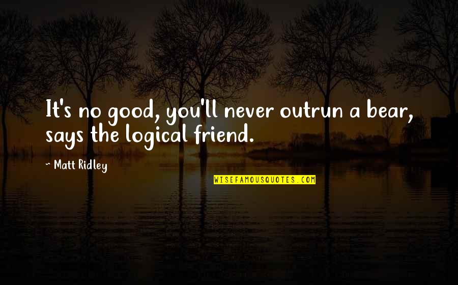 Top 50 Best Quotes By Matt Ridley: It's no good, you'll never outrun a bear,