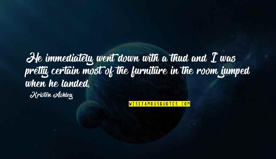 Top 50 Managerial Quotes By Kristen Ashley: He immediately went down with a thud and