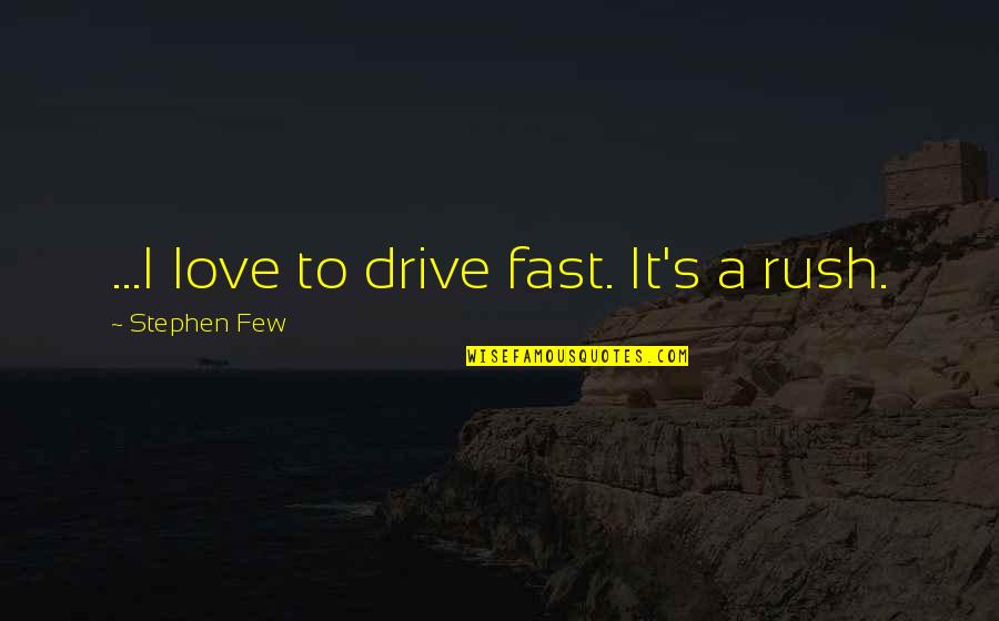 Top 500 Love Quotes By Stephen Few: ...I love to drive fast. It's a rush.