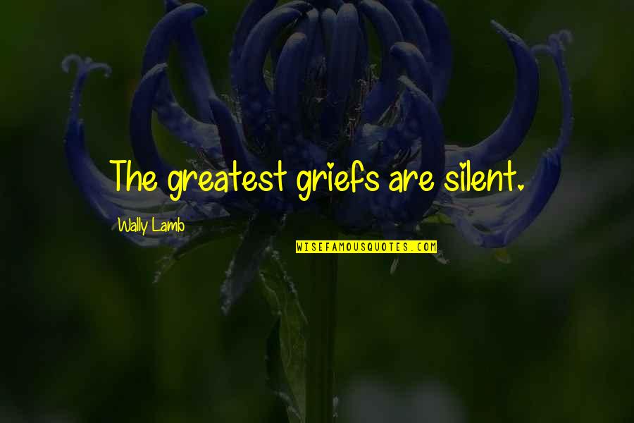 Top Aa Quotes By Wally Lamb: The greatest griefs are silent. Top Aa Quotes By Wally Lamb: The greatest griefs are silent.