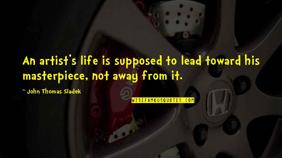 Top Adventure Quotes By John Thomas Sladek: An artist's life is supposed to lead toward
