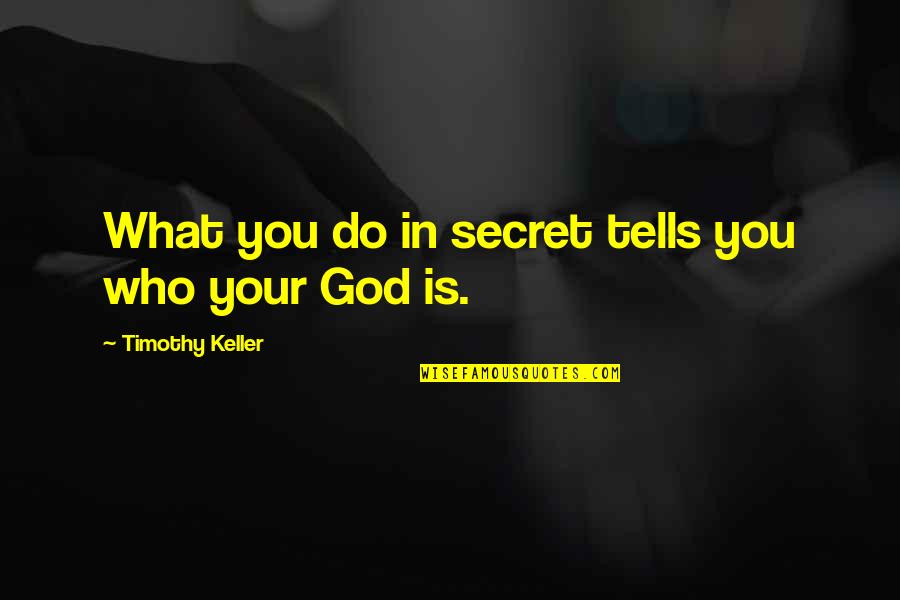 Top Adventure Quotes By Timothy Keller: What you do in secret tells you who