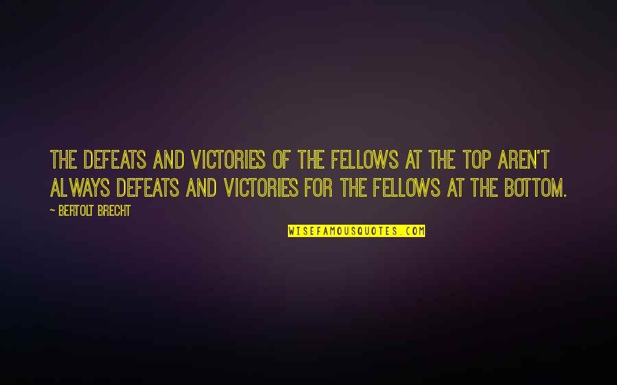 Top And Bottom Quotes By Bertolt Brecht: The defeats and victories of the fellows at