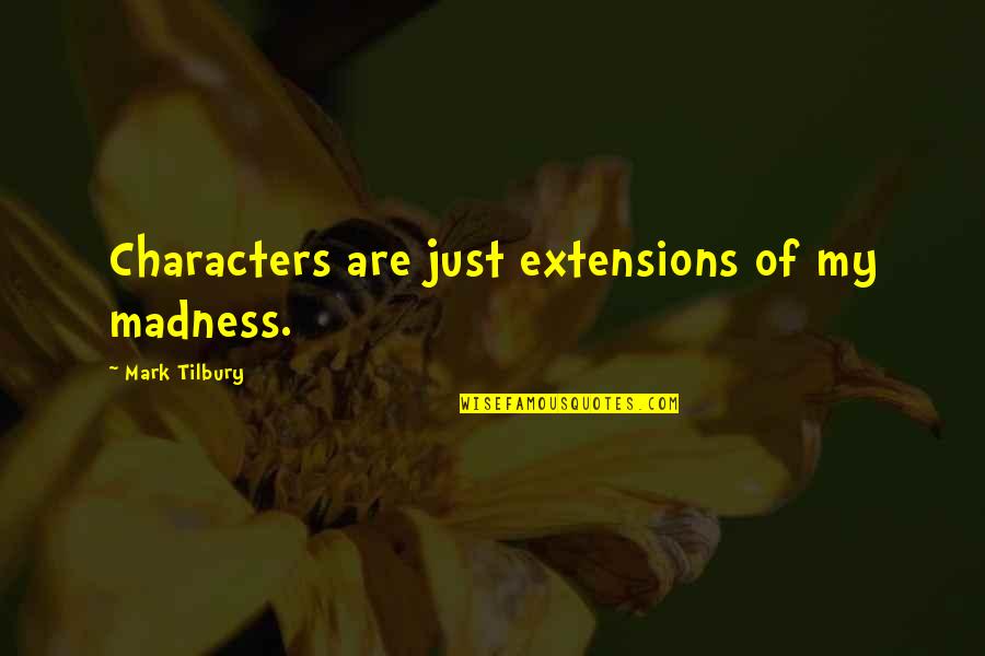 Top Anime Inspirational Quotes By Mark Tilbury: Characters are just extensions of my madness.