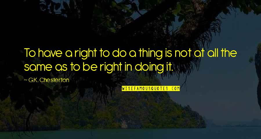 Top Antm Quotes By G.K. Chesterton: To have a right to do a thing