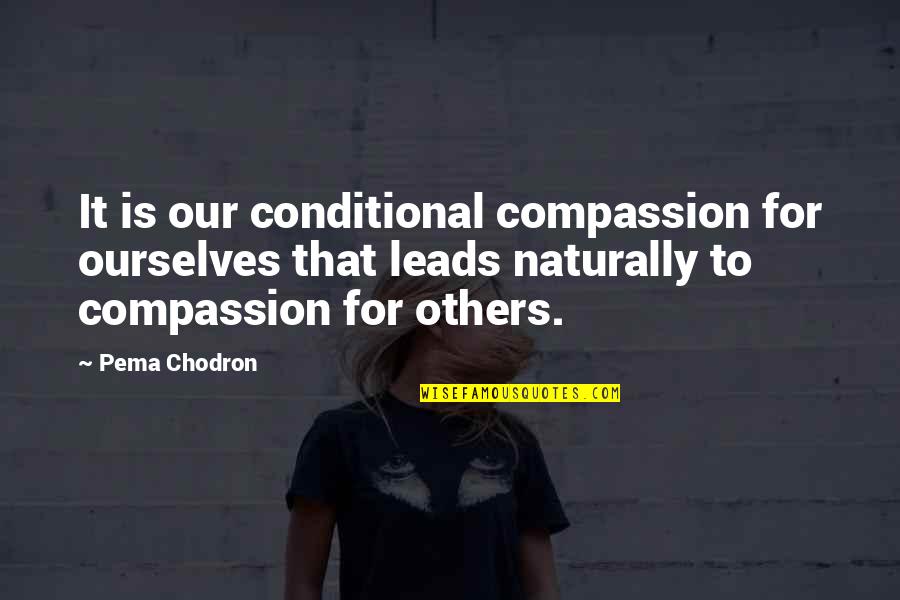 Top Ari Gold Quotes By Pema Chodron: It is our conditional compassion for ourselves that Top Ari Gold Quotes By Pema Chodron: It is our conditional compassion for ourselves that