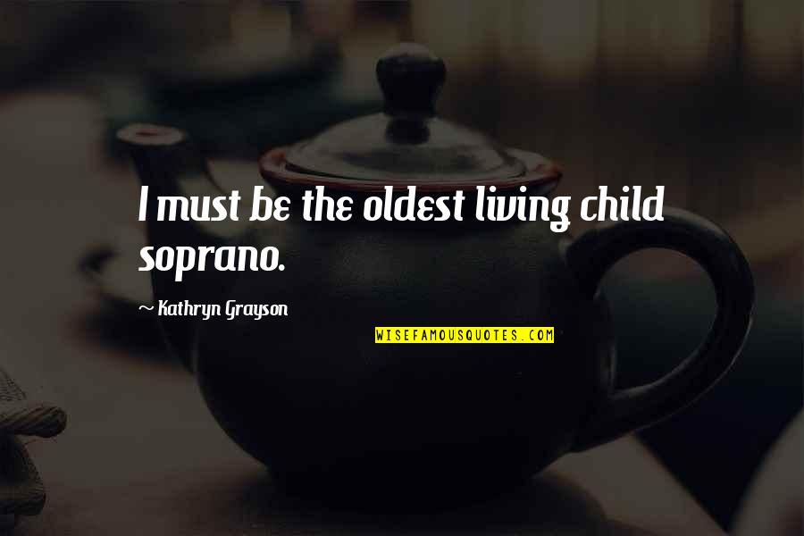 Top Art Of War Quotes By Kathryn Grayson: I must be the oldest living child soprano. Top Art Of War Quotes By Kathryn Grayson: I must be the oldest living child soprano.