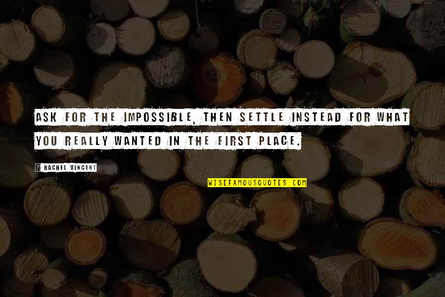 Top Asap Quotes By Rachel Vincent: Ask for the impossible, then settle instead for