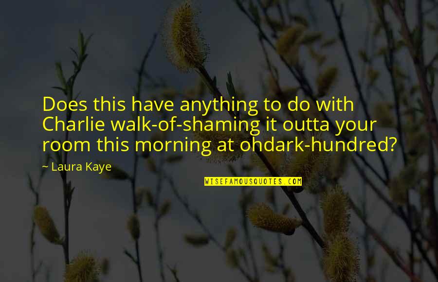 Top B99 Quotes By Laura Kaye: Does this have anything to do with Charlie Top B99 Quotes By Laura Kaye: Does this have anything to do with Charlie