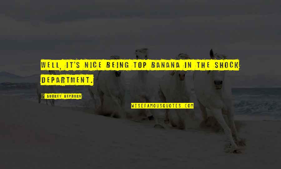 Top Banana Quotes By Audrey Hepburn: Well, it's nice being top banana in the Top Banana Quotes By Audrey Hepburn: Well, it's nice being top banana in the