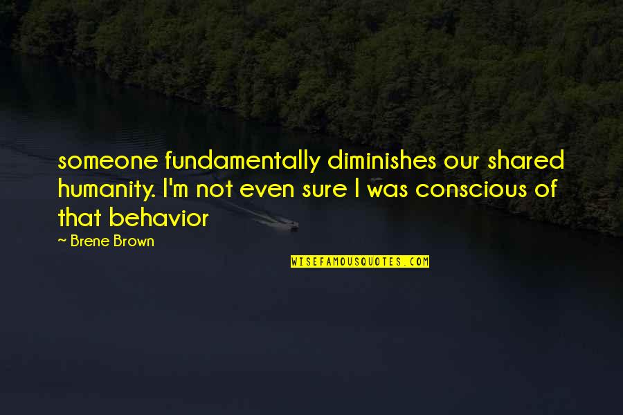 Top Barney Stinson Quotes By Brene Brown: someone fundamentally diminishes our shared humanity. I'm not